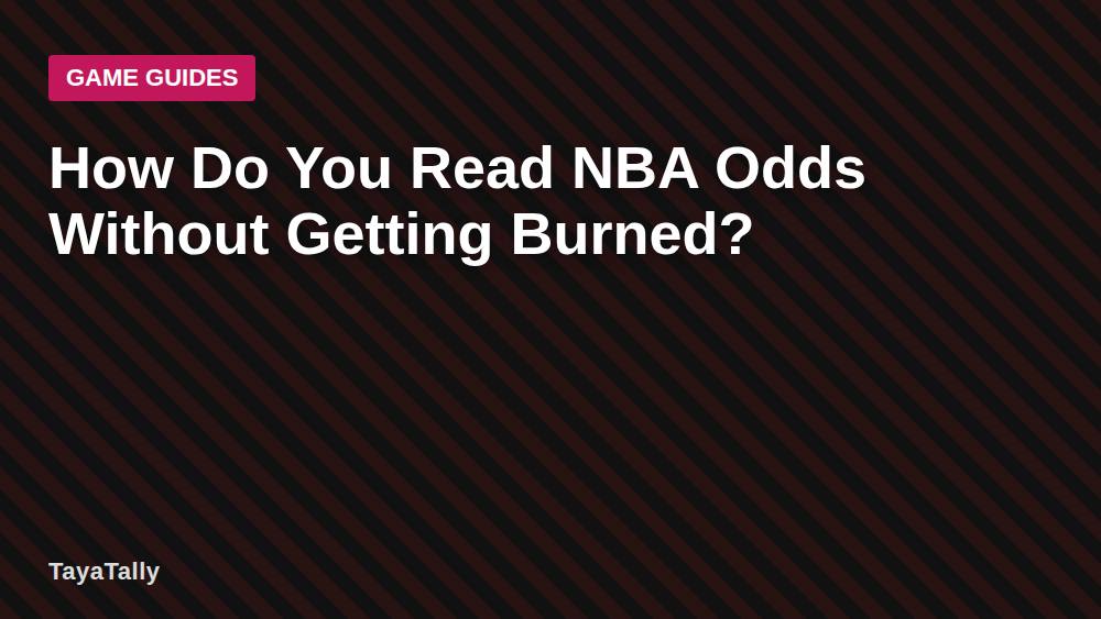 How Do You Read NBA Odds Without Getting Burned?