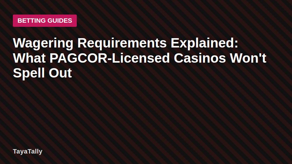 Wagering Requirements Explained: What PAGCOR-Licensed Casinos Won't Spell Out