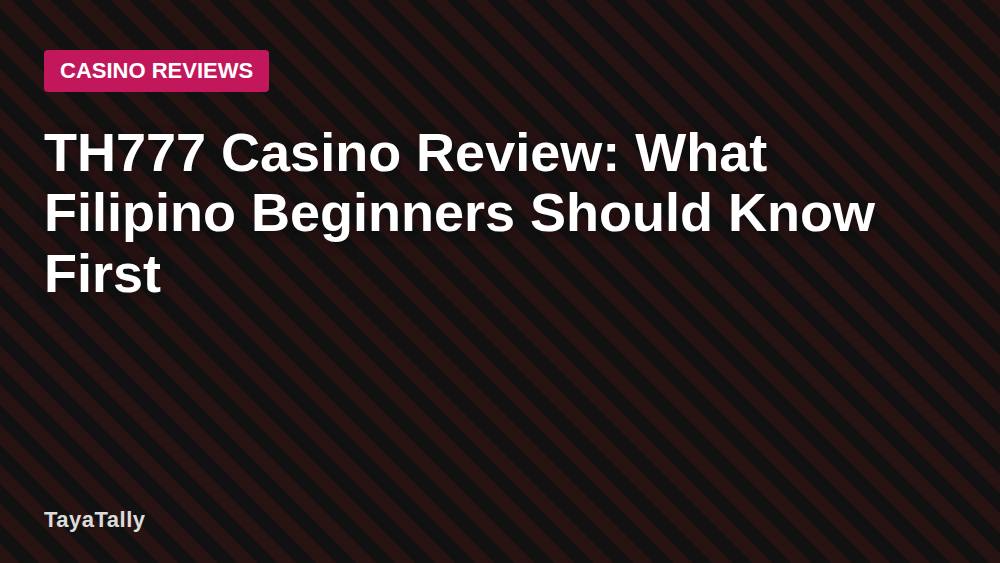 TH777 Casino Review: What Filipino Beginners Should Know First