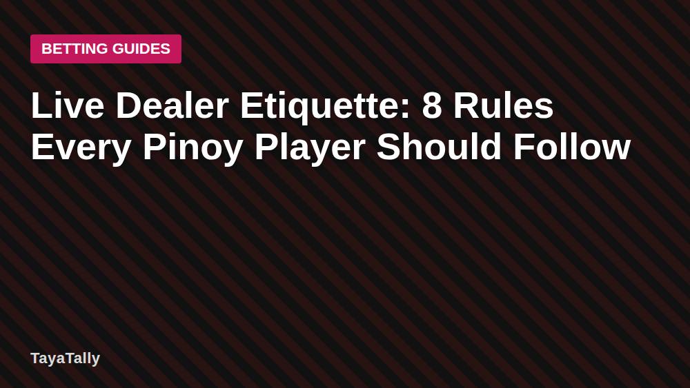 Live Dealer Etiquette: 8 Rules Every Pinoy Player Should Follow