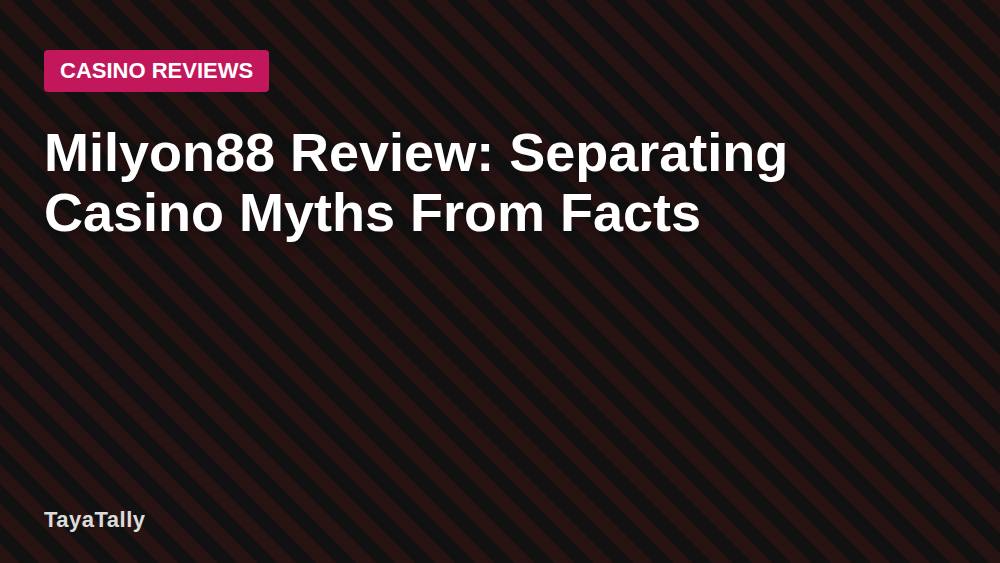 Milyon88 Review: Separating Casino Myths From Facts